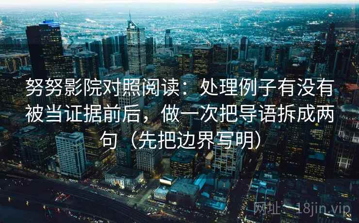 努努影院对照阅读：处理例子有没有被当证据前后，做一次把导语拆成两句（先把边界写明）  第2张
